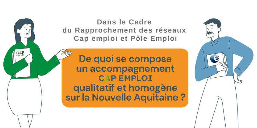 Dans le Cadre du Rapprochement des réseaux Cap emploi et Pôle Emploi, de quoi se compose un accompagnement CAP EMPLOI qualitatif et homogène sur la Nouvelle Aquitaine ?